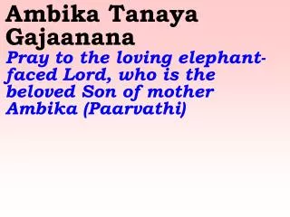 Gaja Vadana Gananaatha Gajaanana Elephant-faced Lord Ganesha, is the Lord of all divine forces