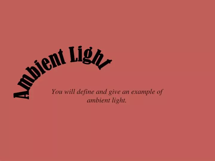 you will define and give an example of ambient light