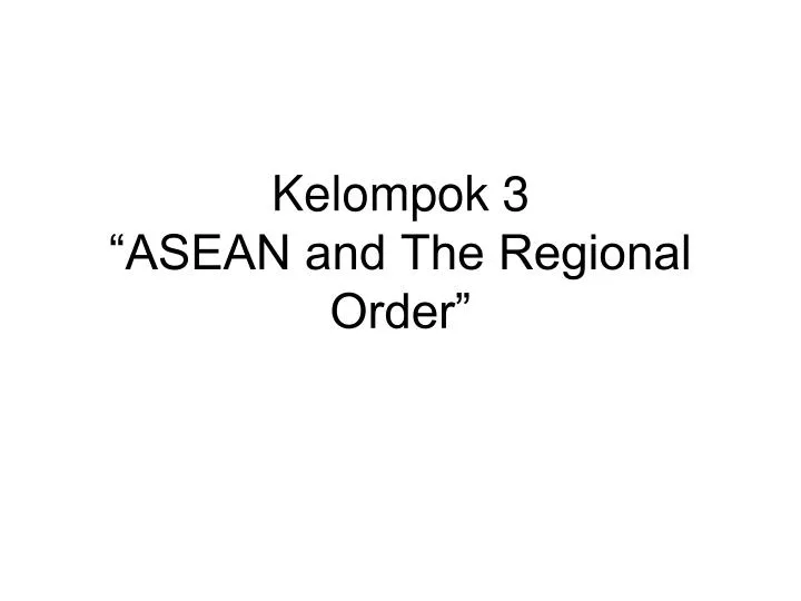 kelompok 3 asean and the regional order