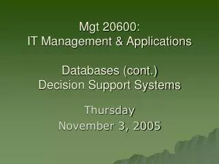 Mgt 20600: IT Management &amp; Applications Databases (cont.) Decision Support Systems