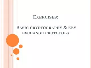 Exercises: Basic cryptography &amp; key exchange protocols