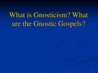 What is Gnosticism? What are the Gnostic Gospels?