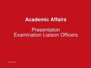 Academic Affairs Presentation Examination Liaison Officers February 2014