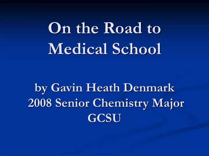 on the road to medical school by gavin heath denmark 2008 senior chemistry major gcsu