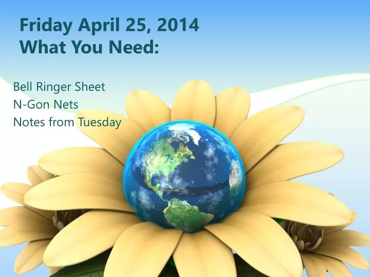 friday april 25 2014 what you need