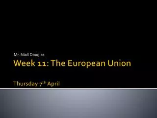 Week 11: The European Union Thursday 7 th April
