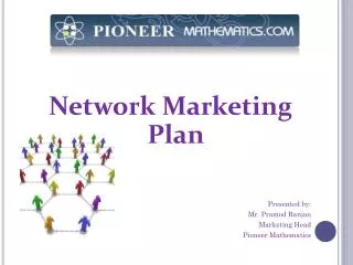 Network Marketing Plan Presented by: Mr. Pramod Ranjan Marketing Head Pioneer Mathematics