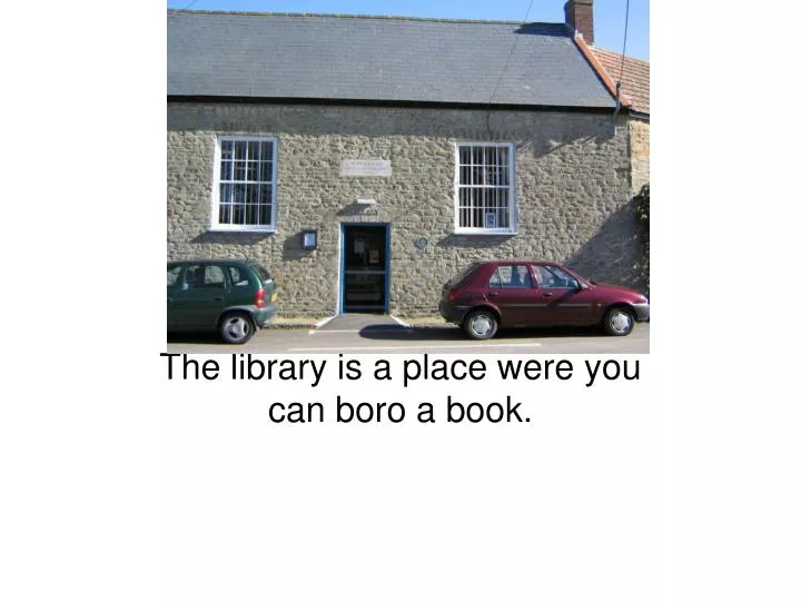 the library is a place were you can boro a book