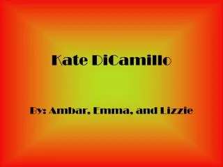 Kate DiCamillo By: Ambar, Emma, and Lizzie