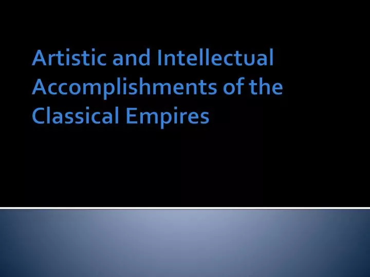 artistic and intellectual accomplishments of the classical empires