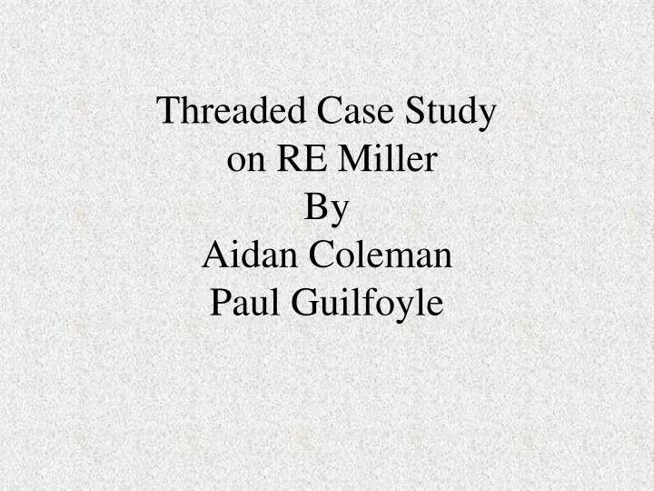 threaded case study on re miller by aidan coleman paul guilfoyle