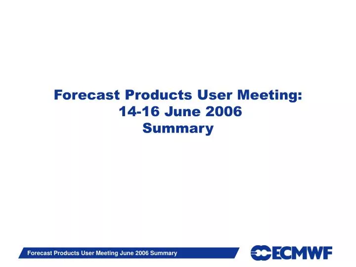 forecast products user meeting 14 16 june 2006 summary