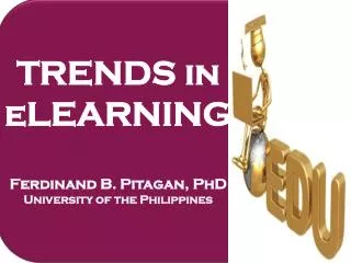TRENDS in eLEARNING Ferdinand B. Pitagan, PhD University of the Philippines