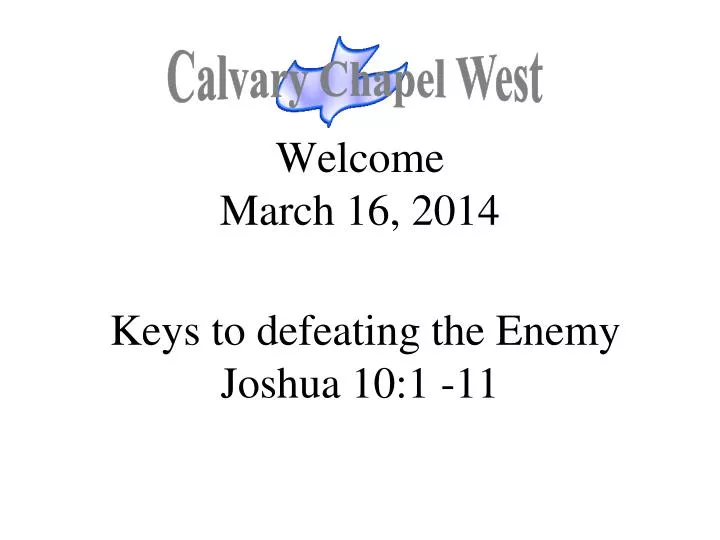 welcome march 16 2014 keys to defeating the enemy joshua 10 1 11