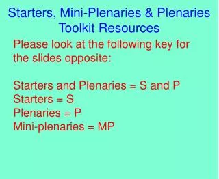 Please look at the following key for the slides opposite: Starters and Plenaries = S and P