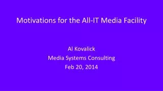 Motivations for the All-IT Media Facility