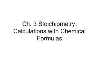 Ch. 3 Stoichiometry: Calculations with Chemical Formulas