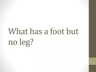 What has a foot but no leg?