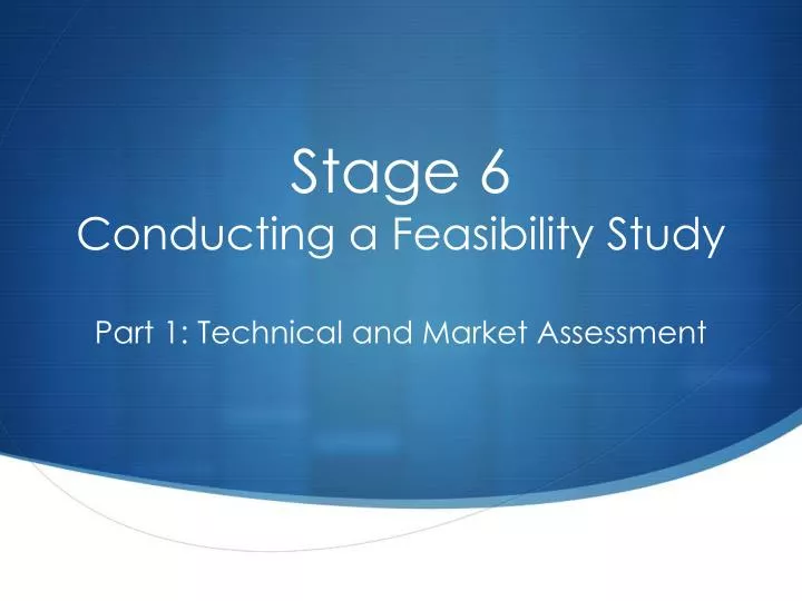 stage 6 conducting a feasibility study part 1 technical and market assessment
