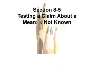 Section 8-5 Testing a Claim About a Mean: ? Not Known
