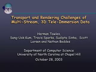Transport and Rendering Challenges of Multi-Stream, 3D Tele-Immersion Data Herman Towles,