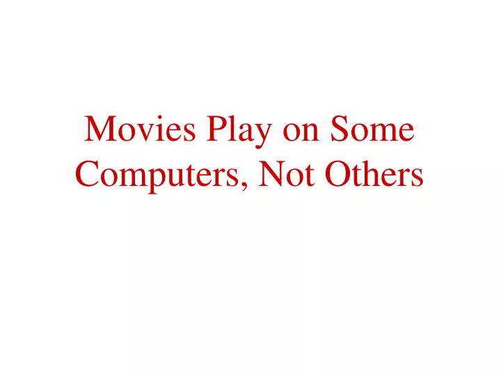 movies play on some computers not others