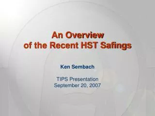 An Overview of the Recent HST Safings Ken Sembach TIPS Presentation September 20, 2007