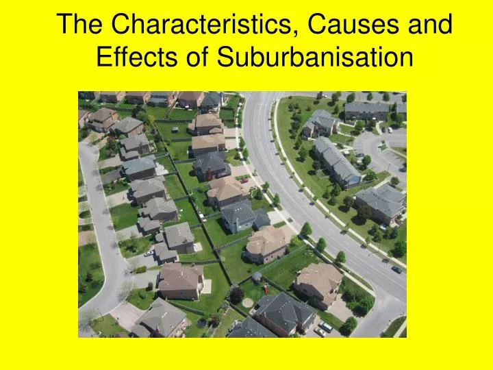 the characteristics causes and effects of suburbanisation