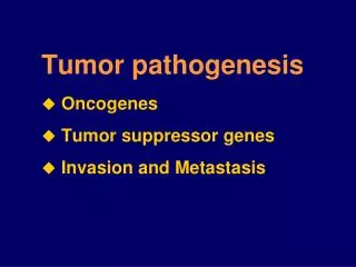 Tumor pathogenesis Oncogenes Tumor suppressor genes Invasion and Metastasis