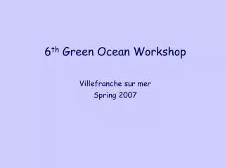 6 th Green Ocean Workshop Villefranche sur mer Spring 2007