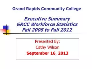 Grand Rapids Community College Executive Summary GRCC Workforce Statistics Fall 2008 to Fall 2012