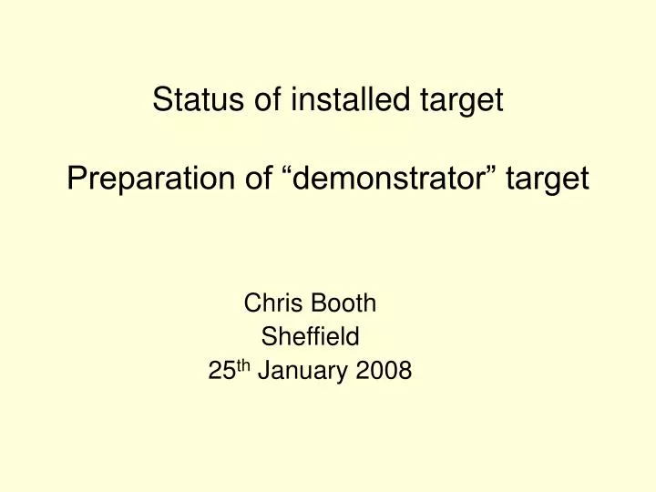 status of installed target preparation of demonstrator target