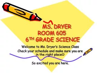 MS. DRYER ROOM 605 6 TH GRADE SCIENCE
