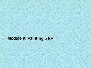 Module 8: Painting GRP