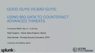 GOOD GUYS VS BAD GUYS: USING BIG DATA TO COUNTERACT ADVANCED THREATS