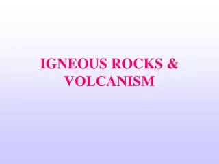 IGNEOUS ROCKS &amp; VOLCANISM