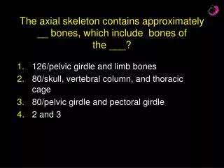 The axial skeleton contains approximately __ bones, which include bones of the ___?