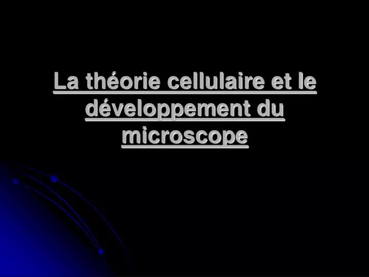 la th orie cellulaire et le d veloppement du microscope