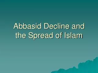 Abbasid Decline and the Spread of Islam