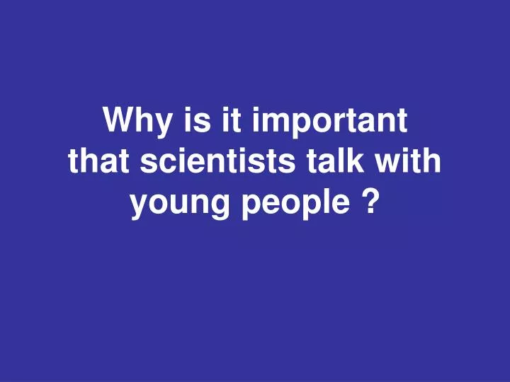 w hy is it important that scientists talk with young people