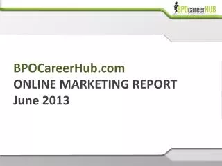 BPOCareerHub ONLINE MARKETING REPORT June 2013