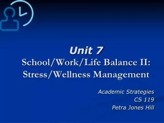 Unit 7 School/Work/Life Balance II: Stress/Wellness Management