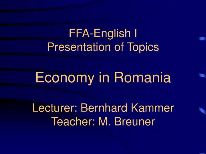 ffa english i presentation of topics economy in romania lecturer bernhard kammer teacher m breuner