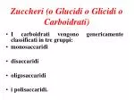 Zuccheri (o Glucidi o Glicidi o Carboidrati) - slide 1