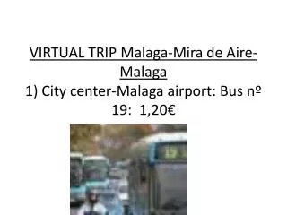 VIRTUAL TRIP Malaga -Mira de Aire- Malaga 1) City center-Malaga airport: Bus nº 19: 1,20€