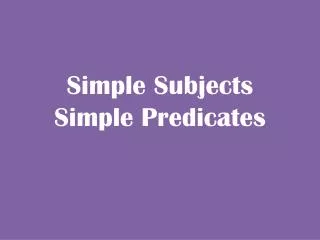 Simple Subjects Simple Predicates
