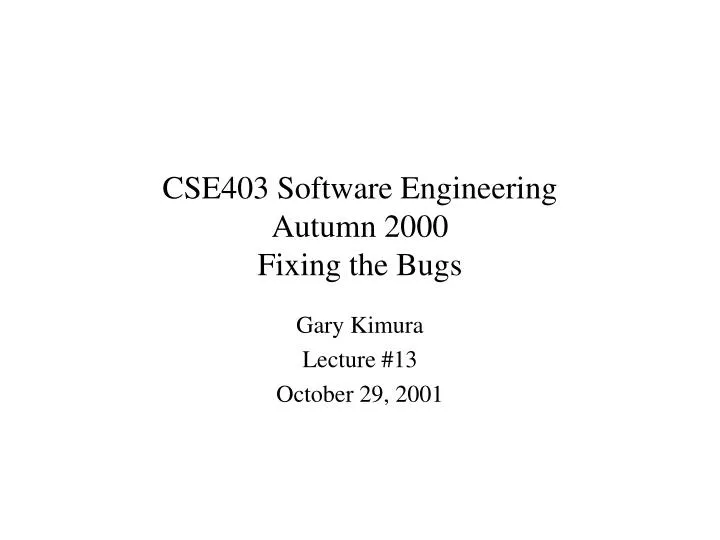 cse403 software engineering autumn 2000 fixing the bugs
