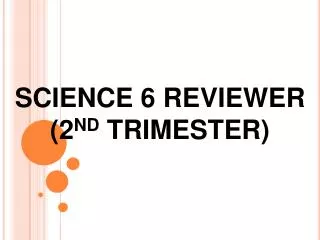 SCIENCE 6 REVIEWER (2 ND TRIMESTER)