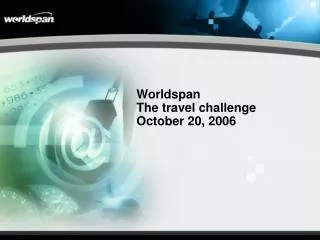 Worldspan The travel challenge October 20, 2006