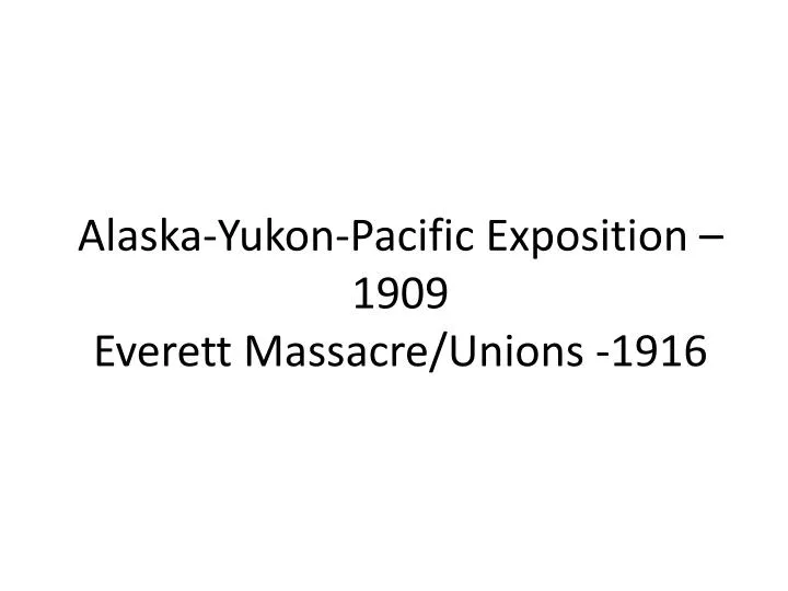 alaska yukon pacific exposition 1909 everett massacre unions 1916